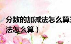 分数的加减法怎么算三年级上册（分数的加减法怎么算）