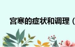 宫寒的症状和调理（宫寒的症状和调理）