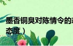 墨香铜臭对陈情令的态度（墨香铜臭对陈情令态度）