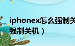 iphonex怎么强制关机开机（iphonex怎么强制关机）