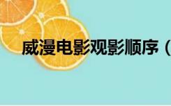 威漫电影观影顺序（威漫电影观看顺序）