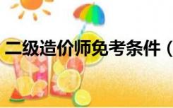 二级造价师免考条件（二级造价师免考条件）