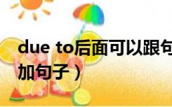 due to后面可以跟句子吗（due to后面可以加句子）