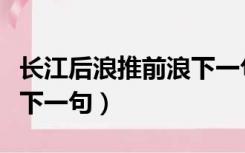 长江后浪推前浪下一句古诗（长江后浪推前浪下一句）