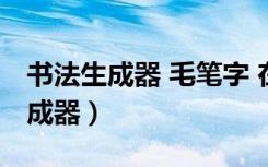 书法生成器 毛笔字 在线（在线毛笔字书法生成器）