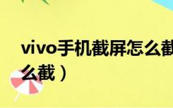 vivo手机截屏怎么截视频（vivo手机截屏怎么截）