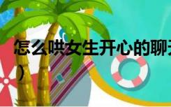 怎么哄女生开心的聊天套路（怎么哄女生开心）