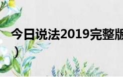今日说法2019完整版（今日说法2019完整版）