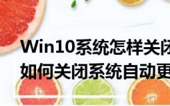 Win10系统怎样关闭自动更新（win10系统如何关闭系统自动更新）