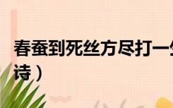 春蚕到死丝方尽打一生肖（春蚕到死丝方尽全诗）