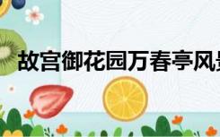 故宫御花园万春亭风景（故宫御花园简介）