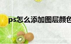 ps怎么添加图层颜色（ps怎么添加图层）