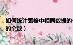 如何统计表格中相同数据的个数（如何统计表格中相同数据的个数）