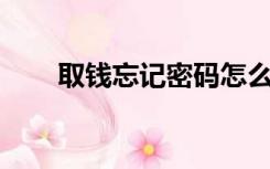 取钱忘记密码怎么办（qq忘记密码）
