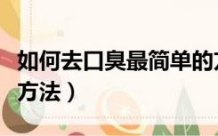 如何去口臭最简单的方法（如何去口臭最简单方法）