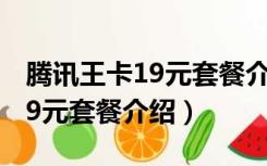 腾讯王卡19元套餐介绍免流app（腾讯王卡19元套餐介绍）