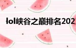 lol峡谷之巅排名2021（lol峡谷之巅排名）