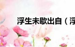 浮生未歇出自（浮生未歇什么意思）
