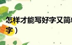 怎样才能写好字又简单又漂亮（怎样才能写好字）