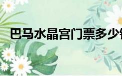 巴马水晶宫门票多少钱（巴马水晶宫门票）