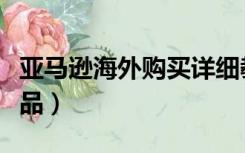 亚马逊海外购买详细教程（亚马逊海外购是正品）