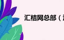 汇桔网总部（汇桔网怎么样）