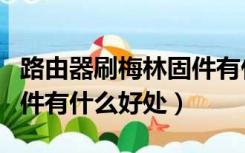 路由器刷梅林固件有什么用（路由器刷梅林固件有什么好处）