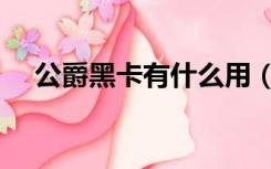 公爵黑卡有什么用（公爵黑卡有什么用）