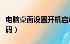 电脑桌面设置开机启动（电脑桌面设置开机密码）