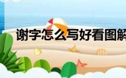 谢字怎么写好看图解（谢字怎么写好看）