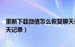 重新下载微信怎么恢复聊天记录（重新下载微信怎么恢复聊天记录）