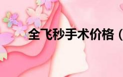 全飞秒手术价格（全飞秒手术价格）