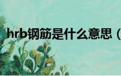 hrb钢筋是什么意思（hrb钢筋是什么意思）