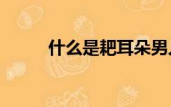 什么是耙耳朵男人（什么是PAE）
