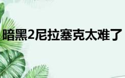 暗黑2尼拉塞克太难了（暗黑2尼拉塞克在那）