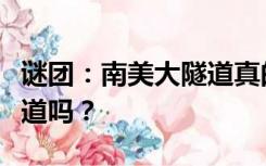 谜团：南美大隧道真的是外星人留下的地下隧道吗？