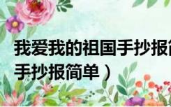 我爱我的祖国手抄报简单易学（我爱我的祖国手抄报简单）
