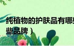 纯植物的护肤品有哪些（纯植物的护肤品有哪些品牌）