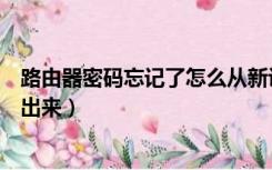 路由器密码忘记了怎么从新设置（路由器密码忘记了怎么查出来）