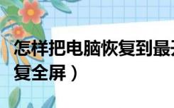 怎样把电脑恢复到最开始状态（怎样把电脑恢复全屏）