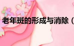 老年斑的形成与消除（老年斑的形成和预防）