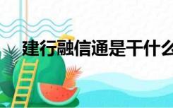 建行融信通是干什么用的（建行融信通）