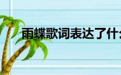 雨蝶歌词表达了什么情感（雨蝶歌词）
