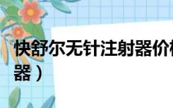 快舒尔无针注射器价格多少（快舒尔无针注射器）