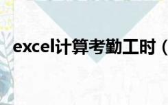 excel计算考勤工时（excel计算考勤工时）