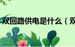 双回路供电是什么（双回路供电是什么意思）