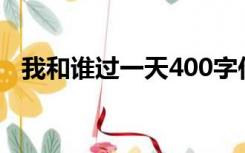 我和谁过一天400字作文（我和谁过一天）