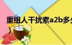 重组人干扰素a2b多少钱一盒（重组人干扰素）