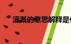 灌溉的意思解释是什么（灌溉的意思）