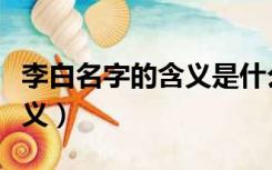 李白名字的含义是什么三年级（李白名字的含义）